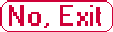 [NO, EXIT]